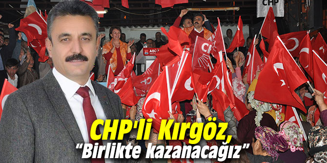 CHP'li Kırgöz, “Birlikte kazanacağız”