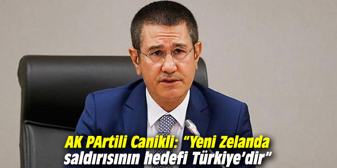 Canikli: “Yeni Zelanda saldırısının hedefi Türkiye’dir”