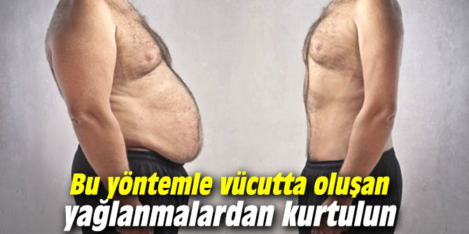 Bu yöntemle vücutta oluşan yağlanmalardan kurtulun