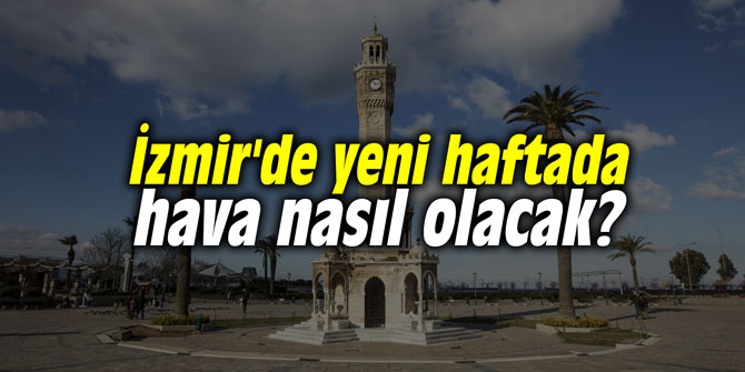 İzmir'de yeni haftada hava nasıl olacak?