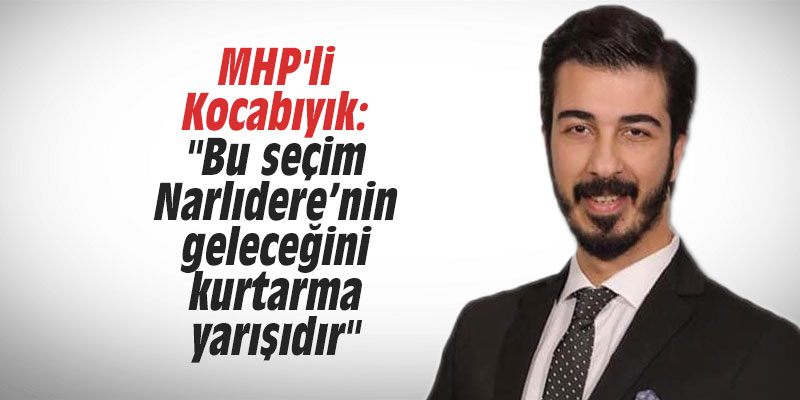 MHP'li Kocabıyık: "Bu seçim Narlıdere’nin geleceğini kurtarma yarışıdır"