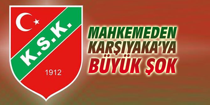 Mahkemeden Karşıyaka’ya büyük şok