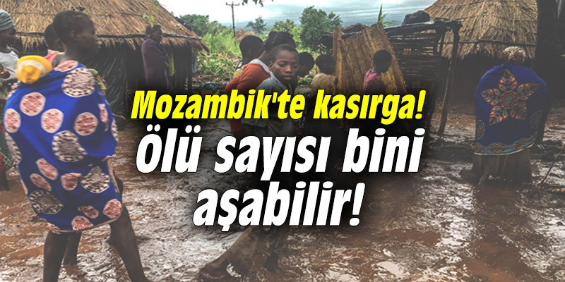 Mozambik'te kasırga! Ölü sayısı bini aşabilir!