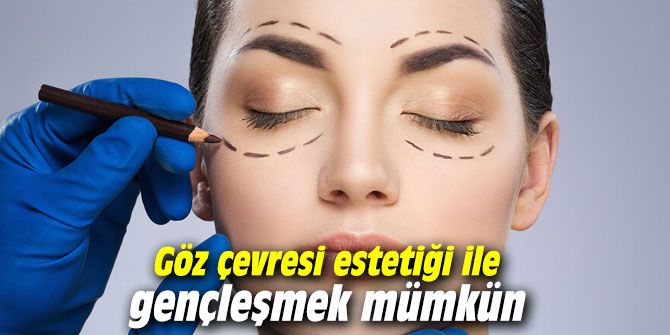 Göz çevresi estetiği ile gençleşmek mümkün