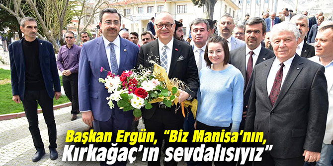 Başkan Ergün, “Biz Manisa’nın, Kırkağaç’ın sevdalısıyız”