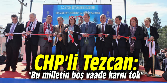 CHP'li Tezcan: "Bu milletin boş vaade karnı tok"
