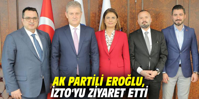 AK Partili Eroğlu, İZTO'yu ziyaret etti