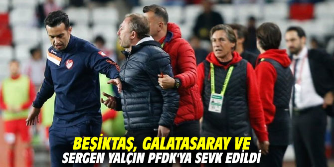 Beşiktaş, Galatasaray ve Sergen Yalçın PFDK'ya sevk edildi