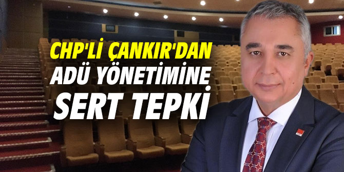 CHP'li Ali Çankır'dan ADÜ yönetimine sert tepki