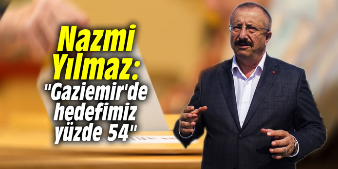 Nazmi Yılmaz: "Gaziemir'de hedefimiz yüzde 54"