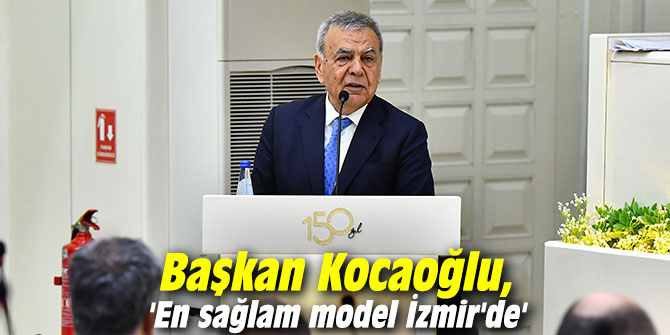 Başkan Kocaoğlu, 'En sağlam model İzmir'de'