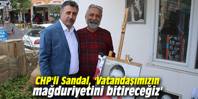 CHP'li Sandal, 'Vatandaşımızın mağduriyetini bitireceğiz'