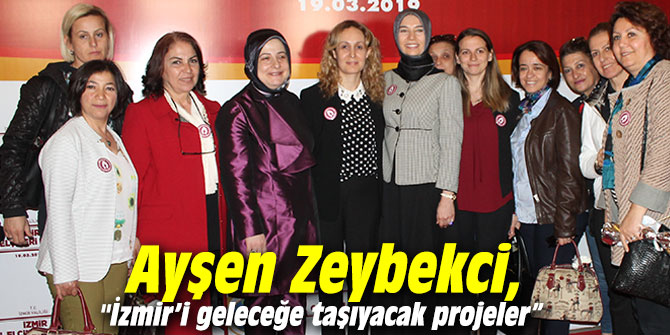 Ayşen Zeybekci, "İzmir’i geleceğe taşıyacak projeler”