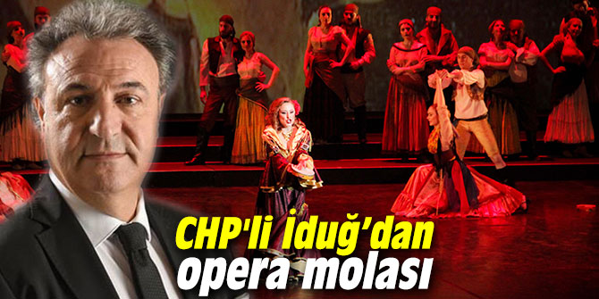 CHP'li İduğ’dan opera molası