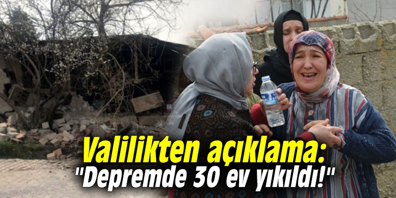 Valilikten açıklama: "Depremde 30 ev yıkıldı!"