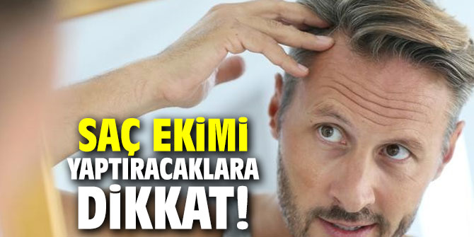 Saç ekimi yaptıracaklara dikkat!