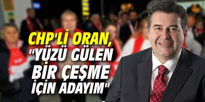 CHP'li Oran, "Yüzü gülen bir Çeşme için adayım"