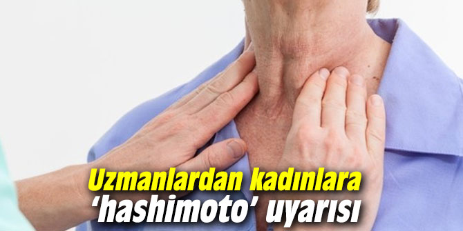 Uzmanlardan kadınlara ‘hashimoto’ uyarısı