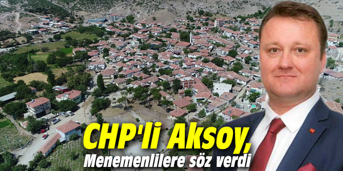CHP'li Aksoy, Menemenlilere söz verdi
