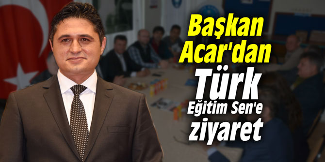 Başkan Acar'dan Türk EğitimSen'e ziyaret