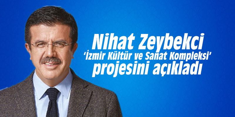 Nihat Zeybekci, ‘İzmir Kültür ve Sanat Kompleksi’ projesini açıkladı