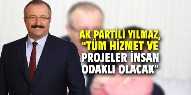 AK Partili Nazmi Yılmaz, "Tüm hizmet ve projeler insan odaklı olacak”