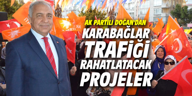 AK Partili Doğan'dan Karabağlar trafiği rahatlatacak projeler