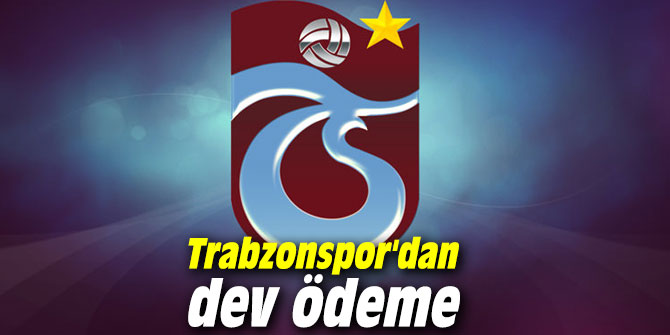 Trabzonspor'dan dev ödeme