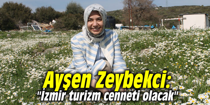 Ayşen Zeybekci: "İzmir turizm cenneti olacak"