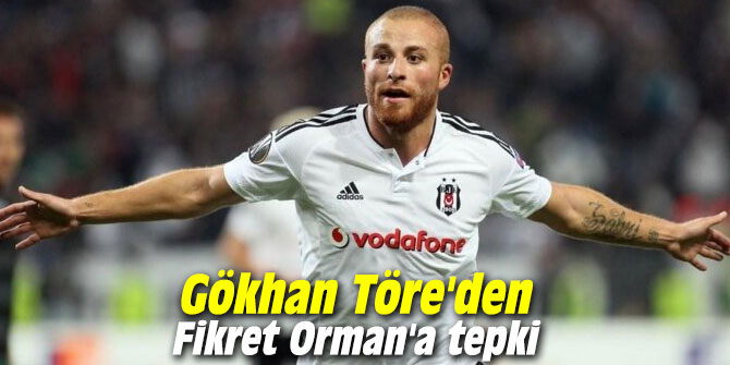Gökhan Töre'den Fikret Orman'a tepki