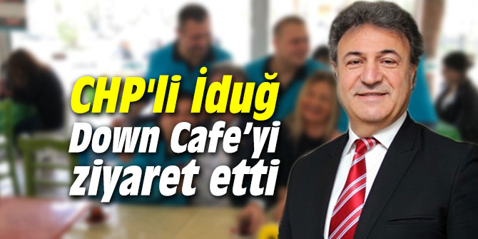 CHP'li İduğ'dan Down Cafe’yi ziyaret