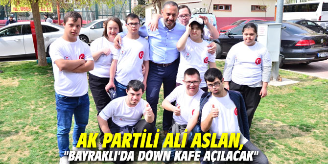 AK Partili Aslan, "Bayraklı'da Down Kafe açılacak"