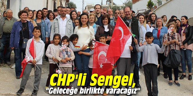 CHP'li Sengel, "Geleceğe birlikte varacağız"