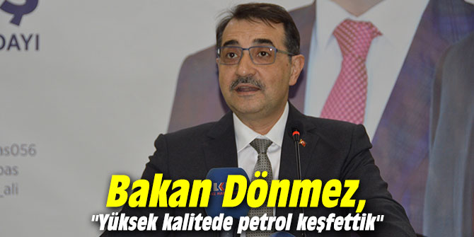 Bakan Dönmez, "Yüksek kalitede petrol keşfettik"