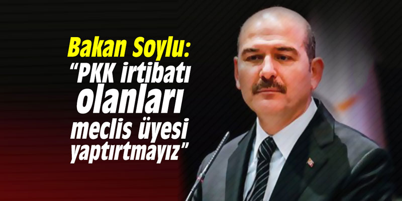 Bakan Soylu: “PKK irtibatı olanları meclis üyesi yaptırtmayız”
