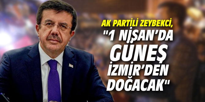 AK Partili Zeybekci, "1 Nisan’da güneş İzmir’den doğacak"
