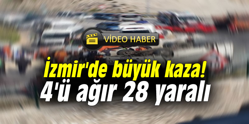 İzmir'de büyük kaza! 4'ü ağır 28 yaralı