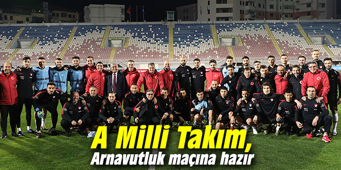 A Milli Takım, Arnavutluk maçının hazırlıklarını tamamladı