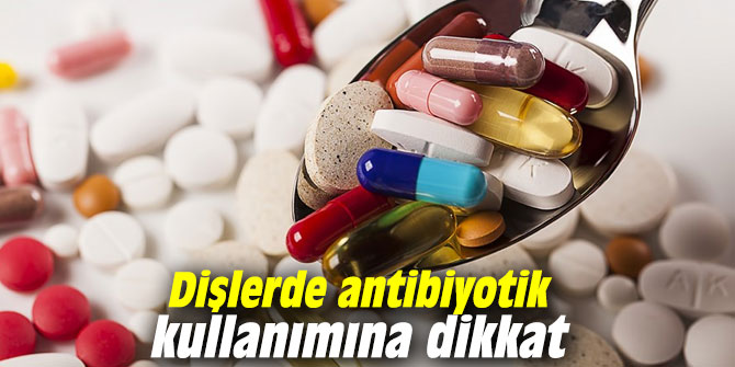 Dişlerde antibiyotik kullanımına dikkat