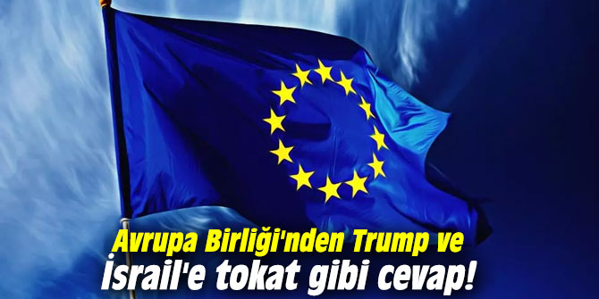 Avrupa Birliği'nden Trump ve İsrail'e tokat gibi cevap!
