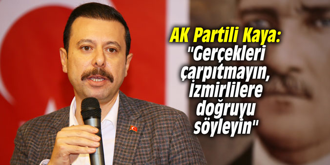 AK Partili Kaya: "Gerçekleri çarpıtmayın, İzmirlilere doğruyu söyleyin"