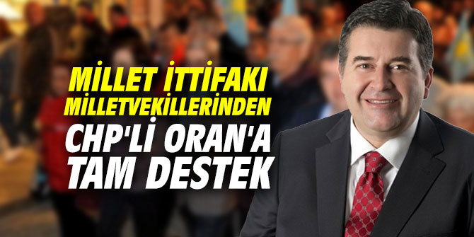 Millet İttifakı Milletvekilleri'nden CHP'li Oran'a tam destek