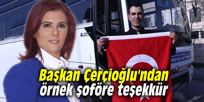 Başkan Çerçioğlu'ndan örnek şoföre teşekkür
