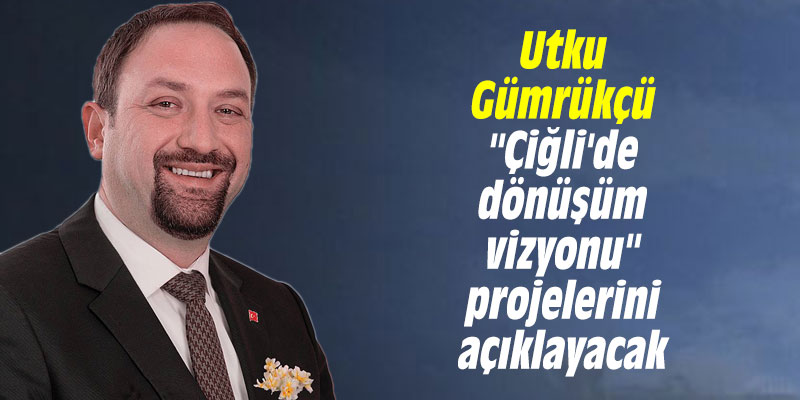 Utku Gümrükçü "Çiğli'de dönüşüm vizyonu" projelerini açıklayacak
