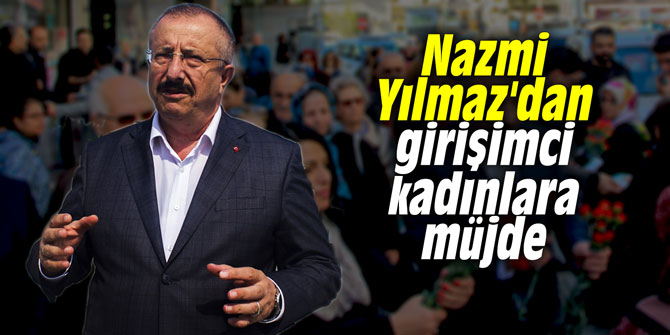 Nazmi Yılmaz'dan girişimci kadınlara müjde