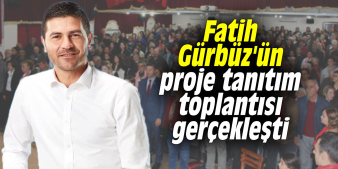 Fatih Gürbüz'ün proje tanıtım toplantısı gerçekleşti