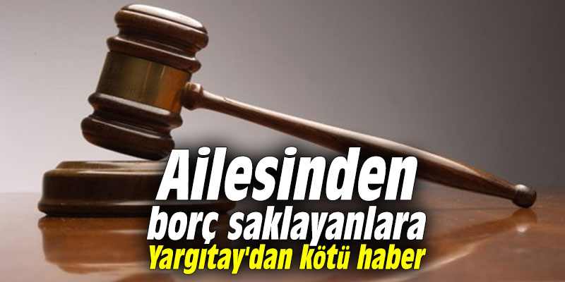 Ailesinden borç saklayanlara Yargıtay'dan kötü haber