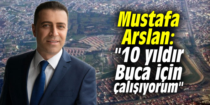 Mustafa Arslan: "10 yıldır Buca için çalışıyorum"
