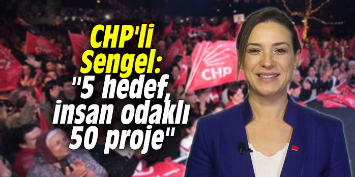 CHP'li Sengel: "5 hedef, insan odaklı 50 proje"