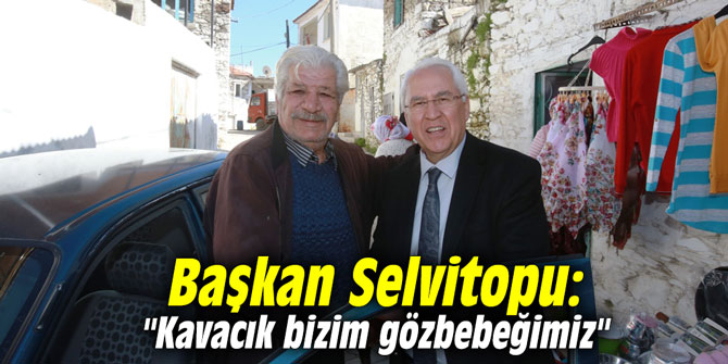 Selvitopu: "Kavacık bizim gözbebeğimiz"